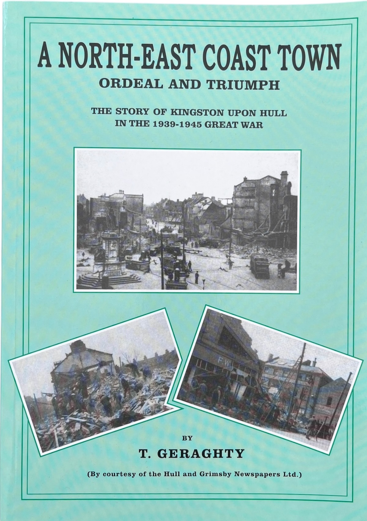 A North-East Coast Town. Ordeal and Triumph. The Story of Kingston Upon Hull in the 1939 - 1945 Great War.