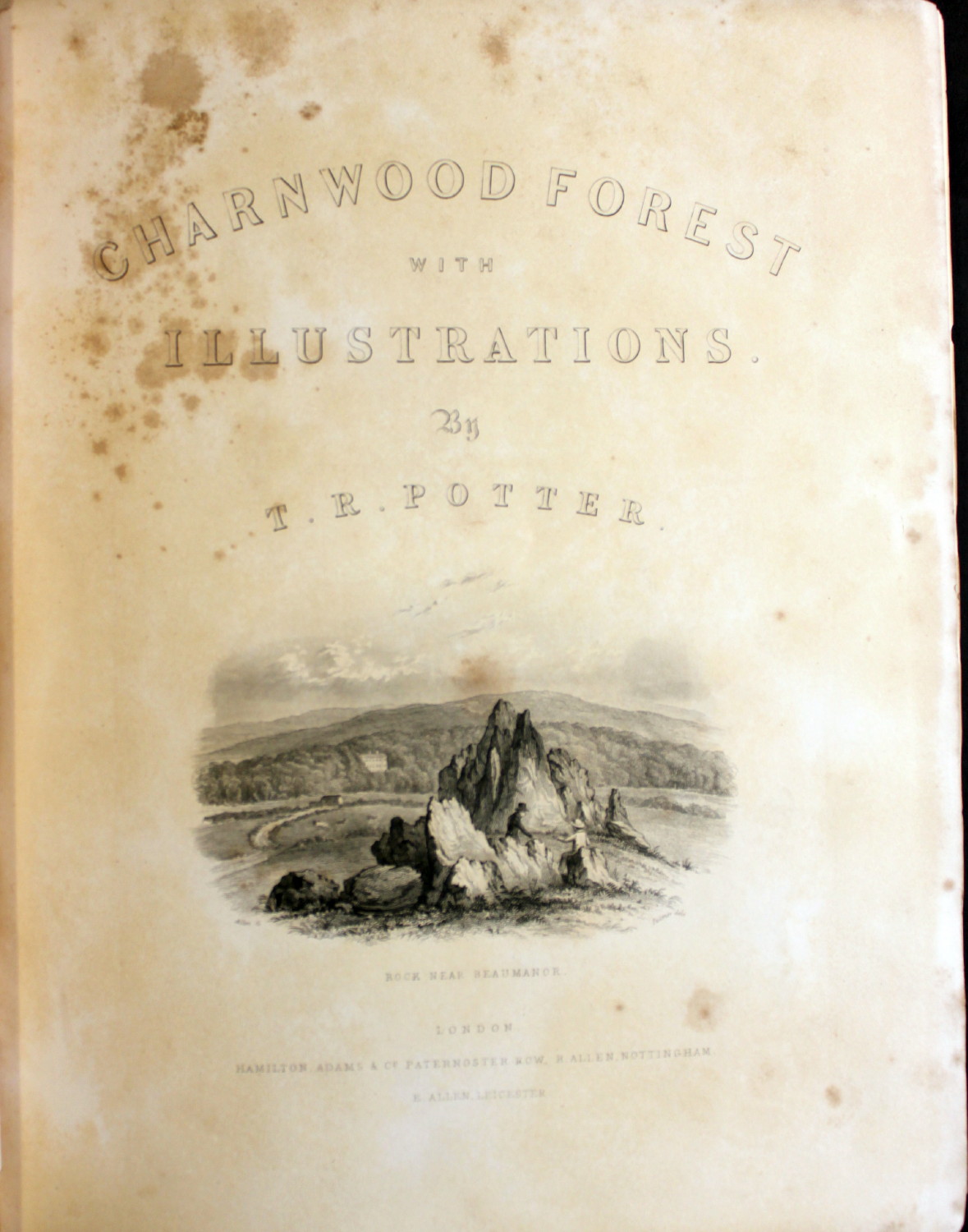 The History and Antiquities of Charnwood Forest. With an Appendix on the Geology, Botany, and Ornithology of the District. [The geology by J.B. Jukes; the botany by Rev. Andrew Bloxam; the ornithology by Churchill Babington]