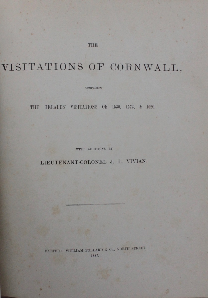 The Visitations of the County of Cornwall, Comprising the Heralds&rsquo; Visitations of 1530, 1573, & 1620.