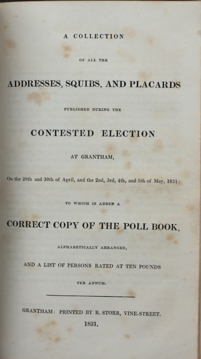 Bound Volume with 7 items. 1. A Collection of All the Addresses and Other Papers, which were published during the late contested Election at Grantham: to which is added, a correct List of the Voters, taken from the Poll-Book. Candidates, Sir William Earle Welby, The Hon. Edward Cust, Felix Manners, 