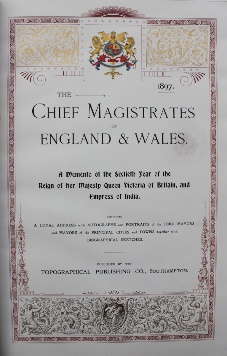 The Chief Magistrates of England and Wales. A Momento of the Sixtieth Year of the Reign of Her Majesty Queen Victoria of Britain, and Empress of India. Containing a loyal address with autographs and portraits of Lord Mayors and Mayors of the Principal Cities and Towns together with Biographical Sket