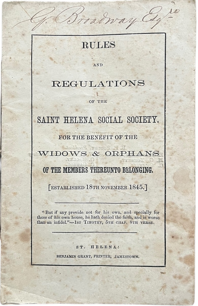 Rules and Regulations of the Saint Helena Social Society, for the Benefit of Widows and Orphans of the Members Thereunto Belonging. [Established 18th November 1845.]