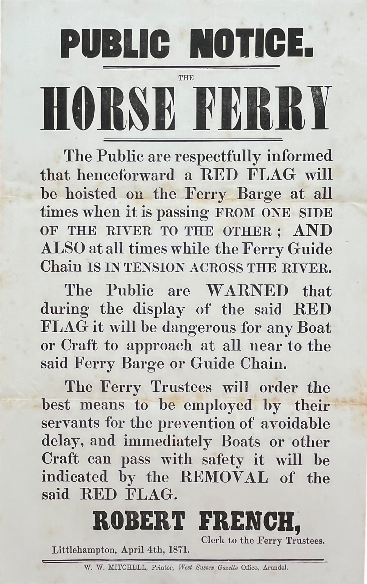 Public Notice. The Horse Ferry. The Public are Warned that during the display of the said Red Flag it will be dangerous for any Boat or Craft to approach at all near to the said Ferry Barge or Guide Chain. Robert French, Clerk to the ferry Trustees.