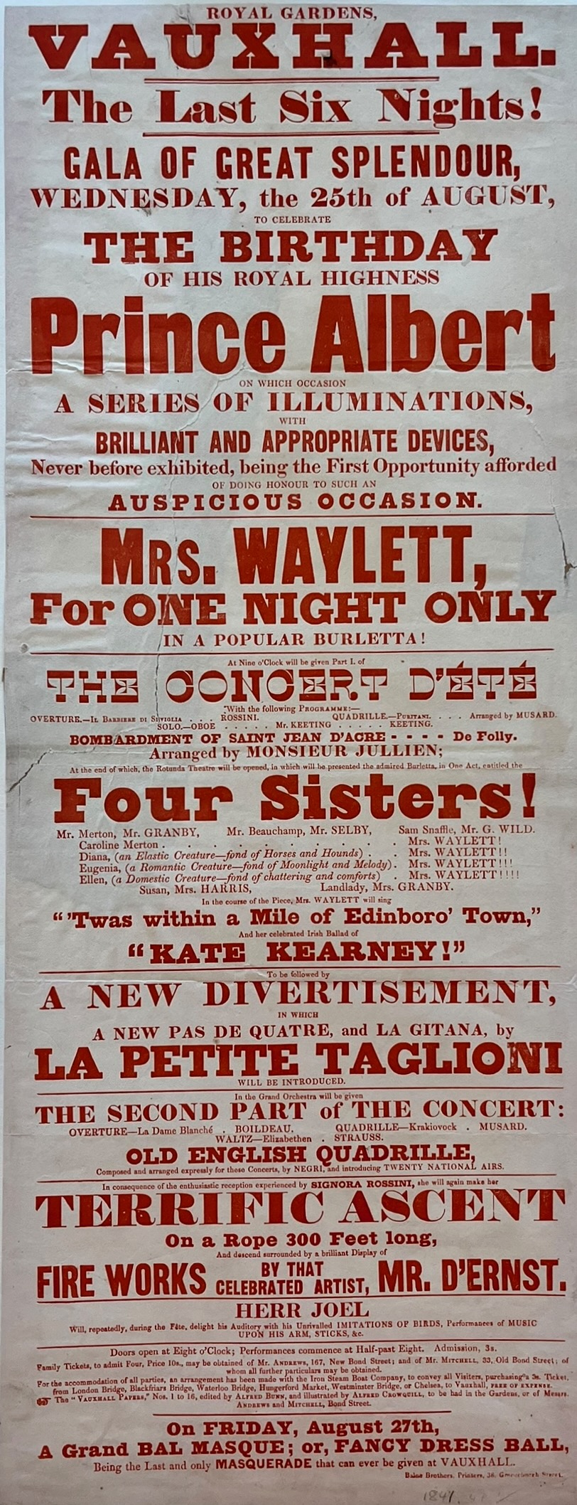 The Last Six Nights! Gala of Great Splendour. to Celebrate the Birthday of His Royal Highness Prince Albert. a Series of Illuminations. Mrs. Waylett for One Night Only in a Popular Burletta! La Petite Taglioni. Signora Rossini.will make her Terrific Ascent on a Rope 300 feet long. Fire Works by. Mr 