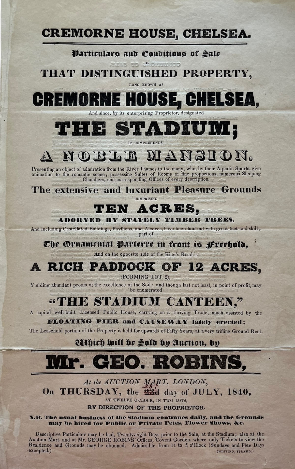 Particulars of That Distinguished Property, Long Known as Cremorne House, Chelsea, and Since, by its enterprising Proprietor, designated The Stadium; will be sold by Auction by Mr. Geoe. Robins, at the Auction Mart on Thursday, July 23d. 28th.[in ms.] 1840. At Twelve o&rsquo;Clock, in Two Lots, by D
