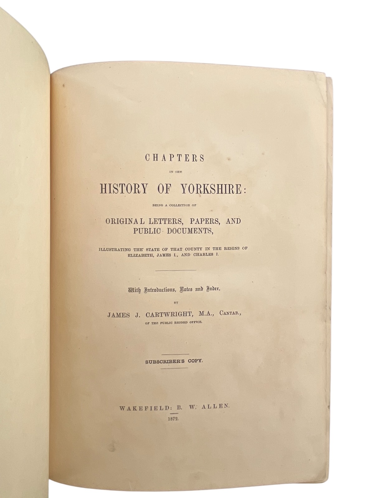 Chapters in the History of Yorkshire: Being a Collection of Original Letters, Papers, and Public Documents, Illustrating the State of that County in the Reigns of Elizabeth, James I., and Charles I.