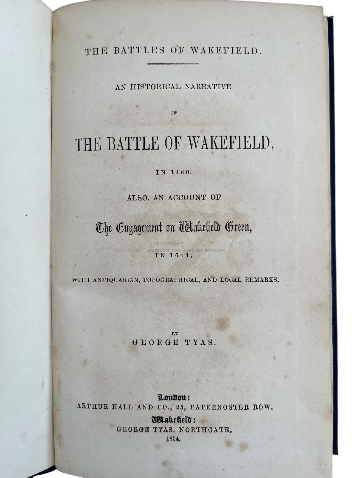 The Battles of Wakefield. An Historical Narrative of the Battle of Wakefield, in 1460; also, an account of the Engagement on Wakefield Green, in 1643; with Antiquarian, Topographical, and Local Remarks.