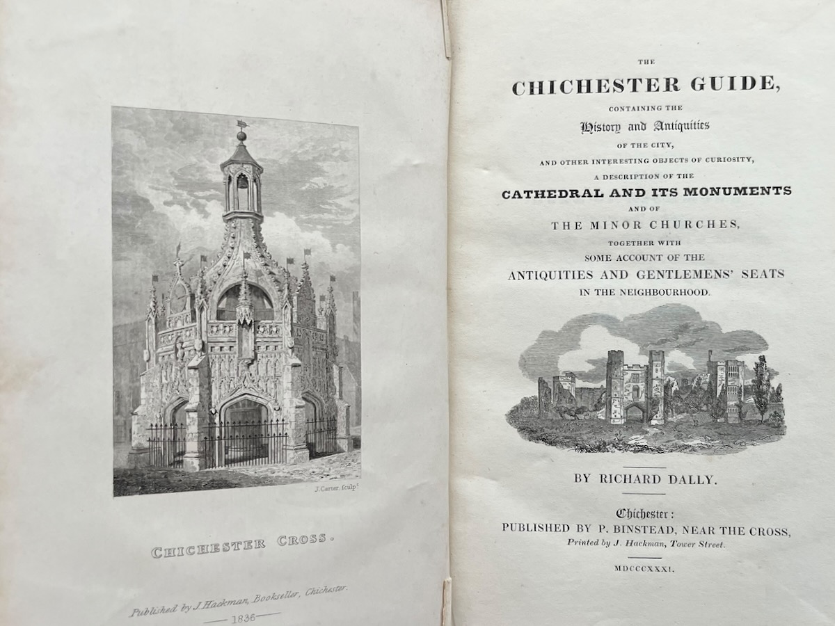 The Chichester Guide, Containing the History and Antiquities of the City, and other interesting objects of curiosity, a Description of the Cathedral and its Monuments and of the Minor Churches, together with some account of the antiquities and gentlemens&rsquo; seats in the neighbourhood.