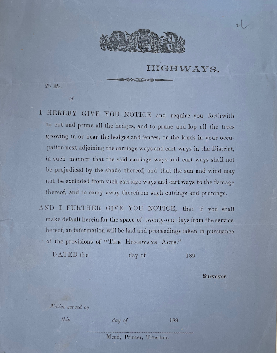 Highways. I hereby give you notice and require you forthwith to cut and prune all the hedges and lop all the trees growing in or near the hedges and fences, on the land of your occupation next adjoining the carriage ways and cart ways in the District.