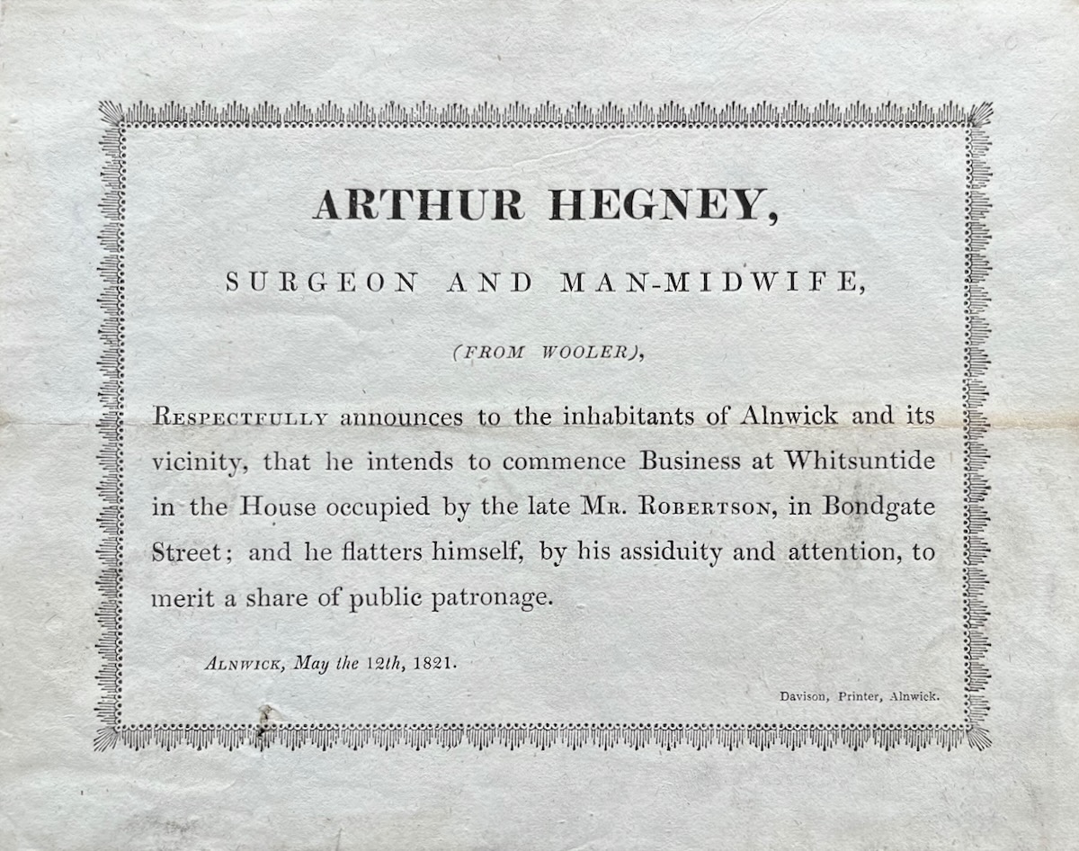 Surgeon and Man-Midwife, (From Wooler), respectfully announces to the inhabitants of Alnwick and its Vicinity, that he intends to commence Business at Whitsuntide in the House occupied by the late Mr. Robertson.