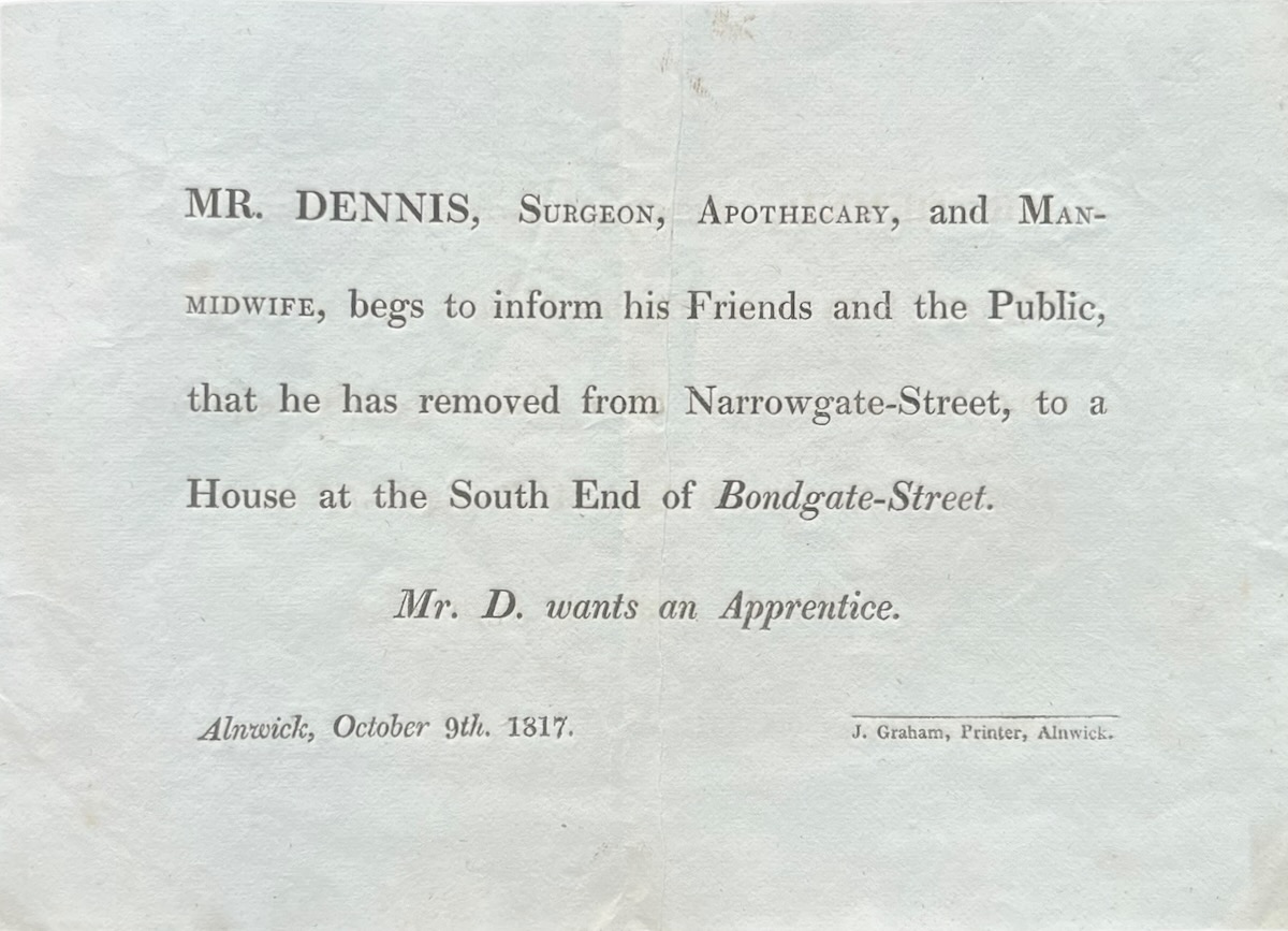 Mr Dennis, Surgeon, Apothecary, and Man-Midwife, begs to inform his Friends and the Public, that he has removed. Mr. D. wants and Apprentice.
