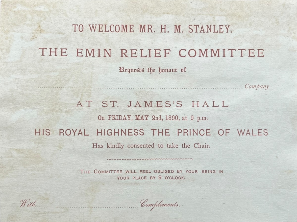 To Welcome Mr. H.M. Stanley. The Emin Relief Committee Requests the Honour of. Company at St. James&rsquo;s Hall on Friday, May 2nd, 1890, at 9 p.m.
