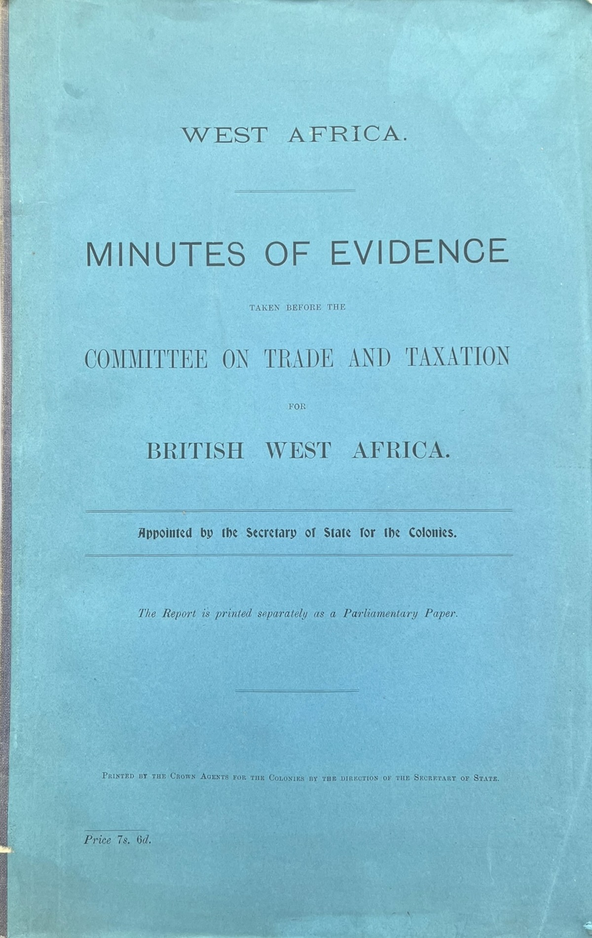West Africa. Minutes of Evidence Taken Before the Committee on Trade and Taxation for British West Africa.