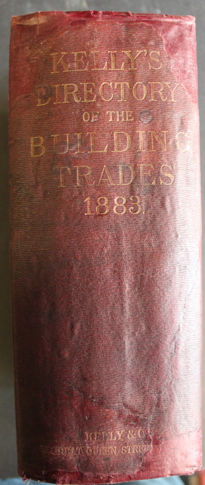 Kelly&rsquo;s Directory of the Building Trades; Comprising Every Trade and Profession in any way connected with Architecture and Building Throughout England, Scotland and Wales and the principal Towns in Ireland.
