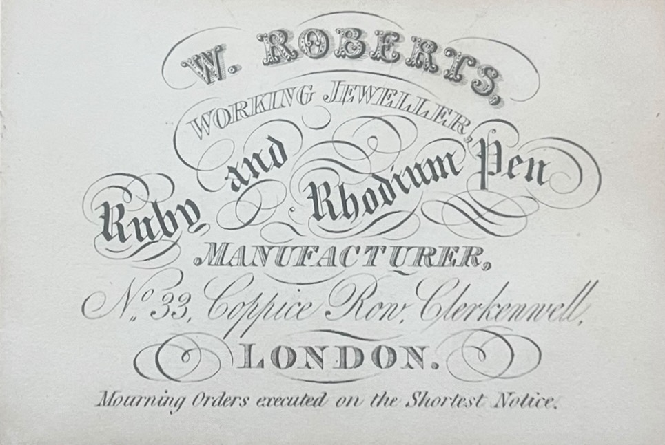 W. Roberts, Working Jeweller, Ruby and Rhodium Pen Manufacturer, N0. 33, Coppice Row, Clerkenwell, London.