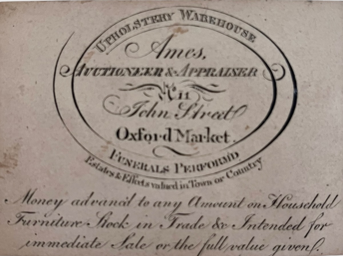 Upholstery Warehouse. Ames, Auctioneer & Appraiser. No. 11. John Street, Oxford Market. Funerals Performed. Estates & Effects valued in Town or Country.