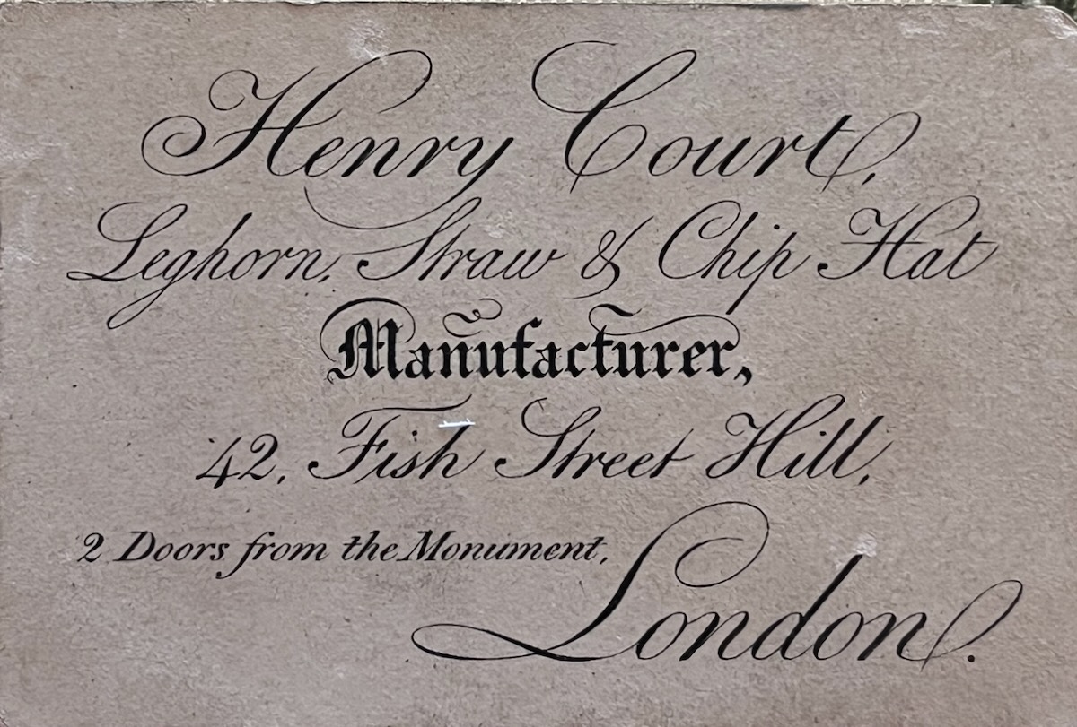 Henry Court, Leghorn, Straw & Chip Hat Manufacturer. 42 Fish Street Hill, 2 Doors from the Monument, London.