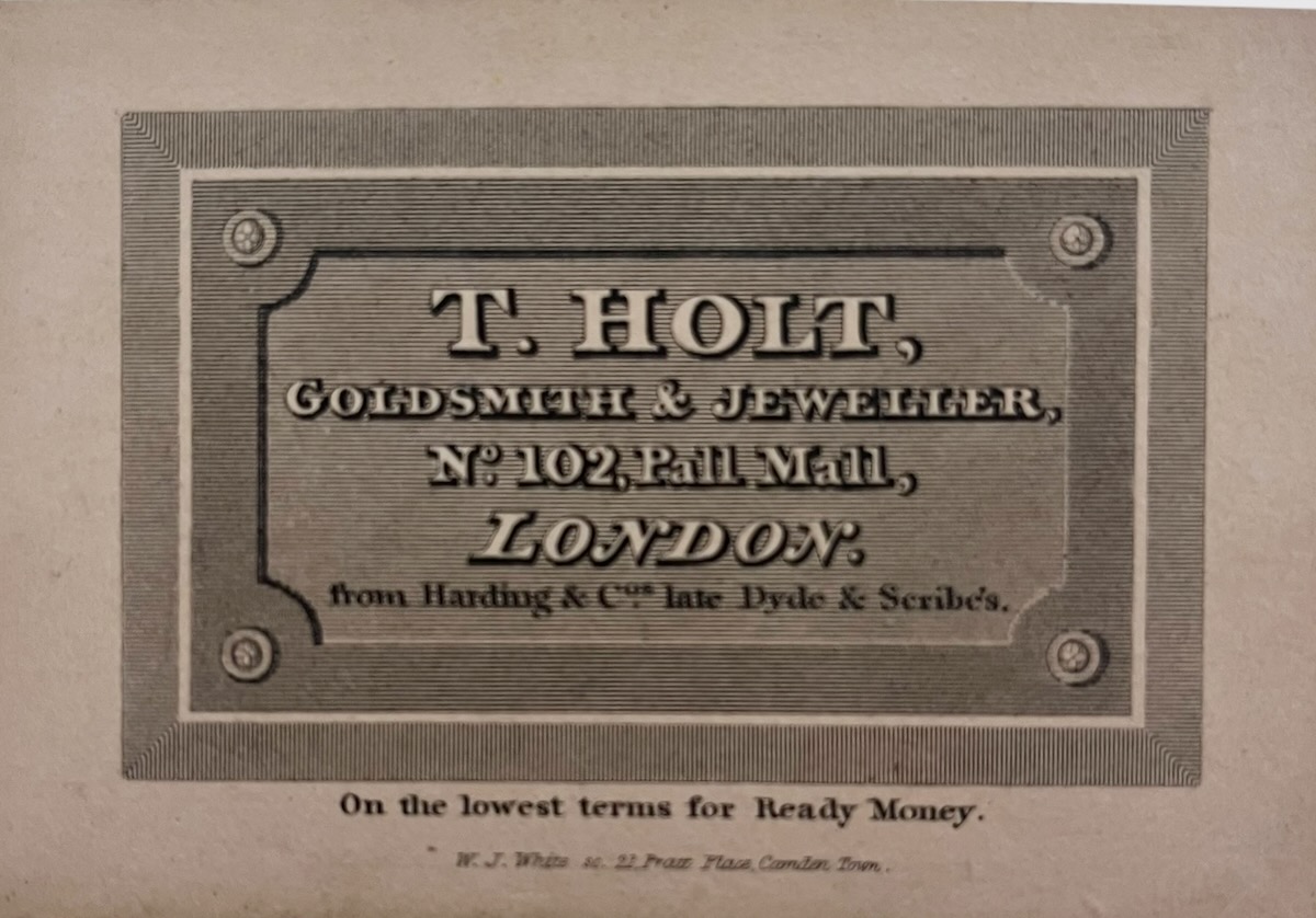 T. Holt, Goldsmith & Jeweller, No. 102, Pall Mall, London. From Harding & Cos. late Dyde & Scribe&rsquo;s.