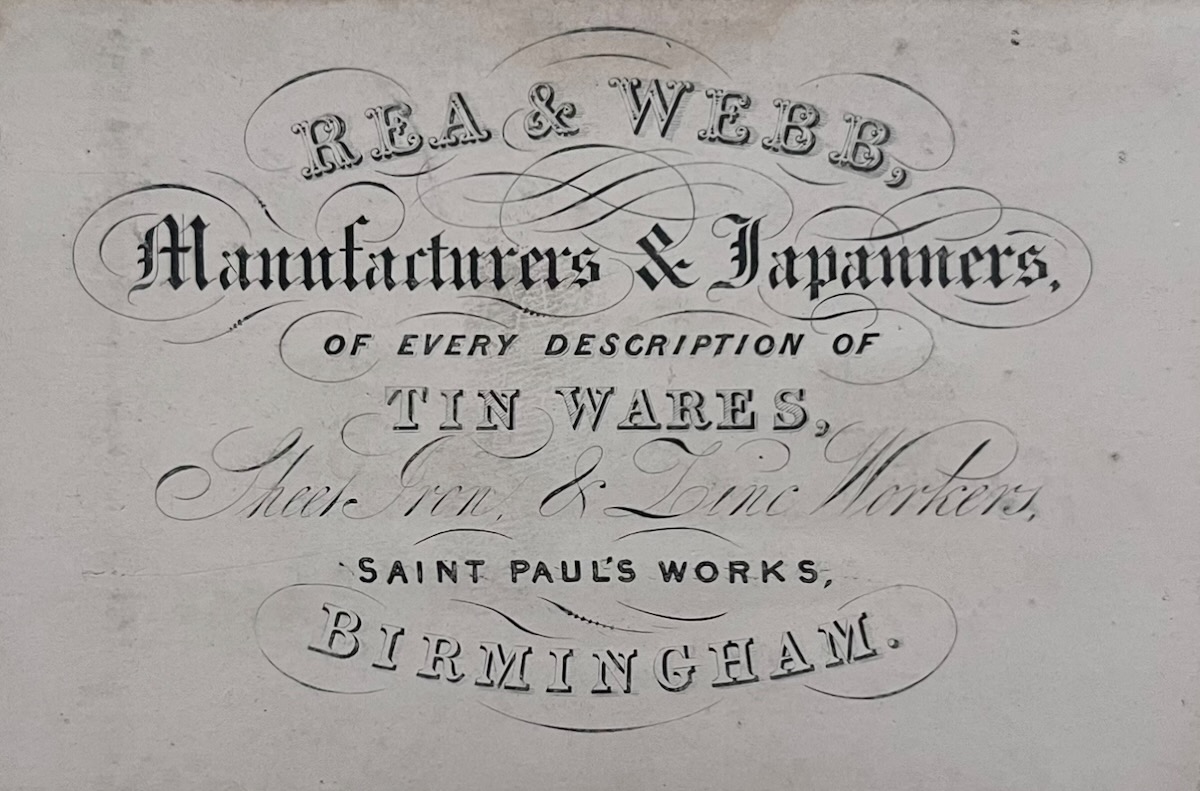 Rea & Webb, Manufacturers & Japanners, of every description of Tin Wares, Sheet Tin & Zinc Workers. Saint Paul&rsquo;s Works, Birmingham.